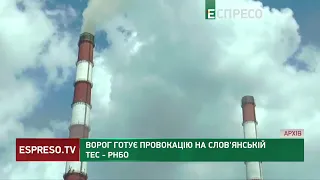 Ворог готує провокацію на Слов'янській ТЕС - РНБО