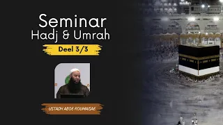 Seminar Hadj & Umrah | Ustadh Aboe Romaisae | Deel 3/3