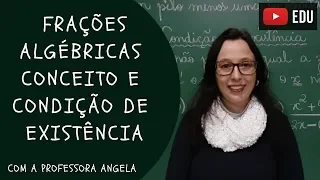 Frações Algébricas - o conceito e a condição de existência -  Professora Angela