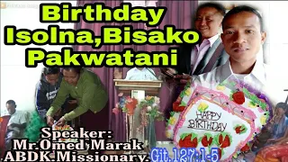 Birthday, Bisarangko Isolna Pakwatani By. Omed Marak ABDK. Missionary
