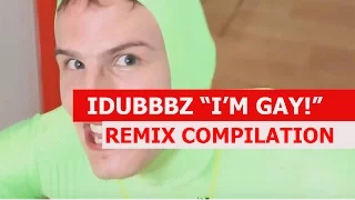 IDUBBBZTV "I'M GAY!" - REMIX COMPILATION