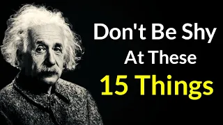 Don't Be Shy At These 15 Things |Albert Einstein.