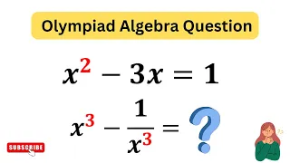 x^2-3x=1,x^3-1x^3=? | 80% Fail to Solve | Olympiad Algebra Question