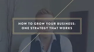 How to Grow Your Business: One Strategy That Works