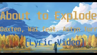 Daxten, Wai feat  Astyn Turr - About to Explode(Lyric Video)