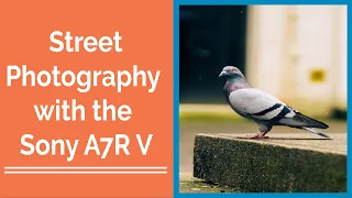 Unlocking the Hidden Power of Street Photography with the Sony A7R V