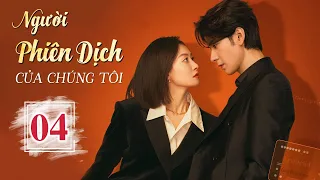 NGƯỜI PHIÊN DỊCH CỦA CHÚNG TÔI - Tập 04 | Phim Ngôn Tình Hot Nhất 2024 | Tống Thiến - Trần Tinh Húc