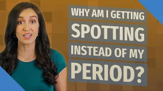 Why am I getting spotting instead of my period?