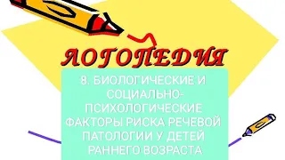 8. БИОЛОГИЧЕСКИЕ И СОЦИАЛЬНО-ПСИХОЛОГИЧЕСКИЕ ФАКТОРЫ РИСКА РЕЧ.ПАТОЛОГИИ У ДЕТЕЙ РАННЕГО ВОЗРАСТА📚