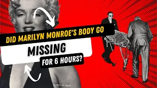 Was Marilyn Monroe’s Body Missing for 6 Hours?