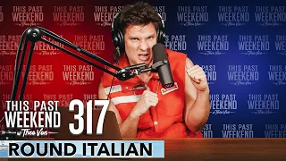 Round Italian | This Past Weekend w/ Theo Von #317