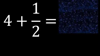 4 mas 1/2 , suma de un numero entero mas una fraccion 4+1/2