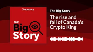 The rise and fall of Canada's Crypto King | The Big Story