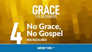 No Grace - No Gospel – Mike Mazzalongo | BibleTalk.tv