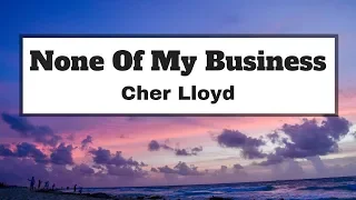 Cher Lloyd - None Of My Business (Lyrics) | Panda Music