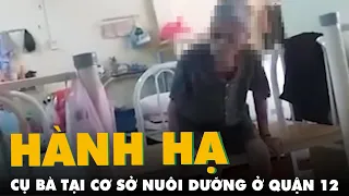 Hành hạ cụ bà tại cơ sở nuôi dưỡng ở quận 12 người đàn ông bị khởi tố, bắt tạm giam