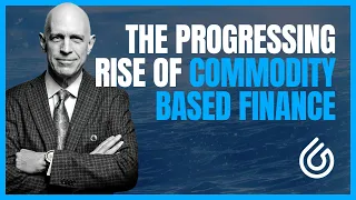 The Progressing Rise of Commodity Based Finance - Weekly CEO Briefing