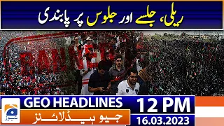 Geo News Headlines 12 PM - Ban on rally and "Jalsa" | 16th March 2023 | Geo News