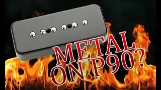 Can you play METAL on a P90 pickup?