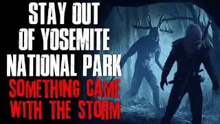 "Stay Out Of Yosemite National Park, Something Came with the Storm" Creepypasta