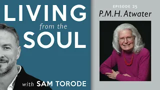 P.M.H. Atwater — The Truth about Death | Living from the Soul Podcast Ep. 25