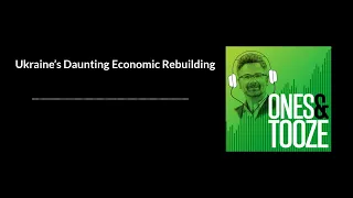 Ukraine’s Daunting Economic Rebuilding | Ones and Tooze Ep. 90 | An FP Podcast