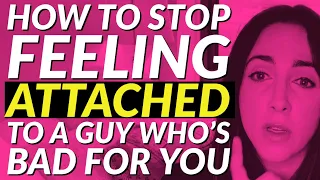 How To Stop Feeling Attached To a Guy Who's Bad For You 😎😭