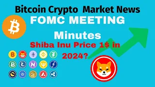 Bitcoin Crypto Market Latest News and Updates | Fed FOMC Meeting, SHiba Inu Price Target 10$ in 2024