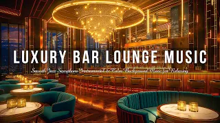 Luxury Bar Lounge Music - Relaxing with Smooth Jazz Saxophone Instrumental & Calm Background Music