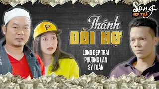 Thánh Đòi Nợ | Long Đẹp Trai, Phương Lan, Sỹ Toàn | Hài Tuyển Chọn