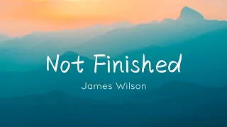 James Wilson - Not Finished (Lyrics)