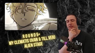 First Time Reacting To  R O U N D 5 + My Clematis (Ivan & Till.ver) Alien Stage