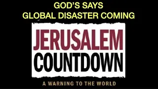 GOD'S WARNING TO THE WORLD--THE BIBLE SAYS A GLOBAL DISASTER IS COMING & JERUSALEM COUNTDOWN