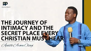 The Journey Of Intimacy And The Secret Place Every Christian Must Hear - Apostle Arome Osayi