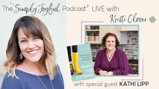 HOW TO GET READY FOR ANYTHING WITH KATHI LIPP  | Simply Joyful Podcast Live