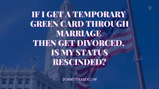 If you get a Temporary Green Card through Marriage and get Divorced, what happens to your Status?