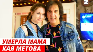 Умерла мама Кая Метова