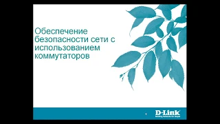 Обеспечение безопасности сети с использованием коммутаторов D-Link. Запись вебинара 30.04.20