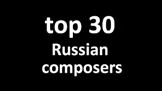 Top 30 Russian composers / 30 лучших российских композиторов