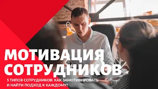 5 ТИПОВ СОТРУДНИКОВ: КАК ЗАМОТИВИРОВАТЬ И НАЙТИ ПОДХОД К КАЖДОМУ? l Мотивация сотрудников