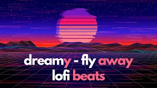 fly away - dreamy - lofi beats mix