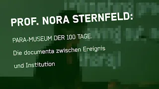 PROF. NORA STERNFELD: PARA-MUSEUM DER 100 TAGE. Die documenta zwischen Ereignis und Institution