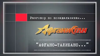 Разговор по понедельникам   “АФГАНО ТАЛИБАНО…”