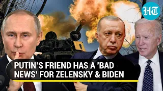 Putin's friend Erdogan conveys 'bad news' to Ukraine; Russia pounds Zelensky's men with rockets