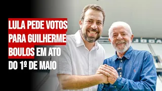 Lula pede votos para Guilherme Boulos em ato do 1º de Maio