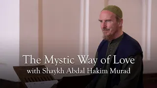 The Mystic Way of Love · With Abdal Hakim Murad
