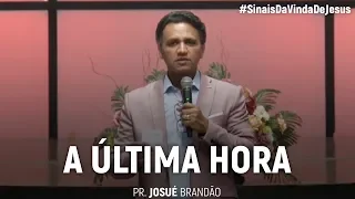 A Última Hora #SinaisDaVindaDeJesus | Pr. Josué Brandão