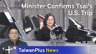 Minister Confirms Tsai's U.S. Trip, 18:30, March 10, 2023 | TaiwanPlus News