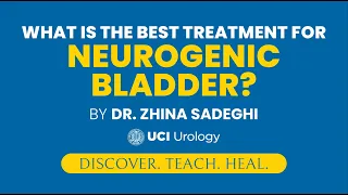 What is the Best Treatment for Neurogenic Bladder? by Dr. Zhina Sadeghi - UCI Department of Urology
