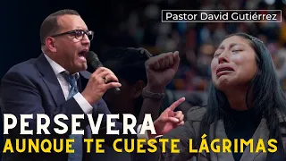 Persevera aunque te cueste lágrimas - Pastor David Gutiérrez